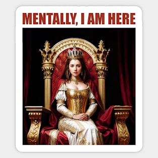 Mentally, I am a Queen on a Medieval Throne Sticker